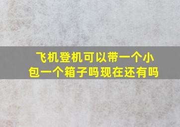 飞机登机可以带一个小包一个箱子吗现在还有吗