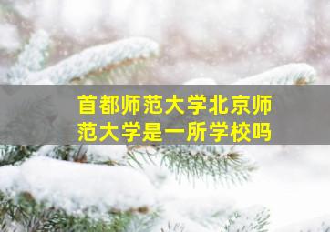 首都师范大学北京师范大学是一所学校吗