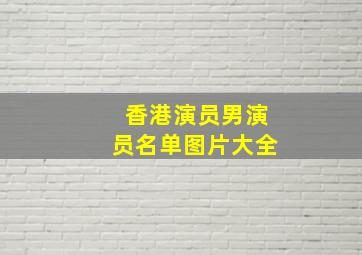 香港演员男演员名单图片大全