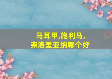 马耳甲,施利马,弗洛里亚纳哪个好