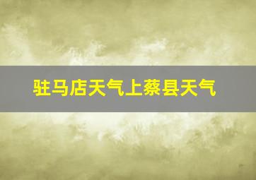 驻马店天气上蔡县天气