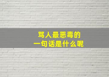 骂人最恶毒的一句话是什么呢