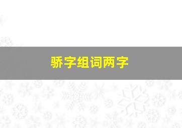 骄字组词两字