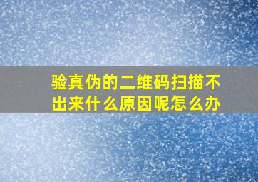 验真伪的二维码扫描不出来什么原因呢怎么办