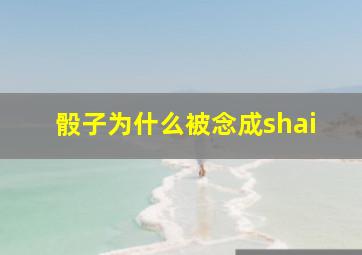 骰子为什么被念成shai