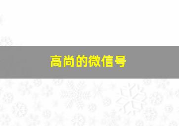 高尚的微信号