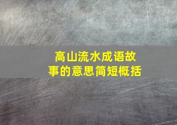 高山流水成语故事的意思简短概括