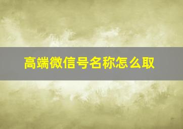 高端微信号名称怎么取