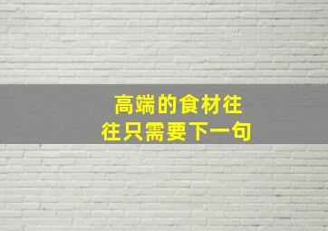 高端的食材往往只需要下一句