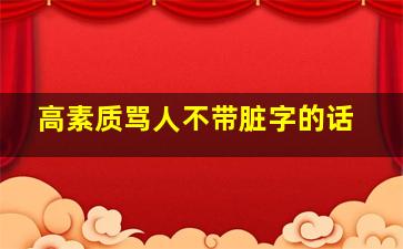 高素质骂人不带脏字的话