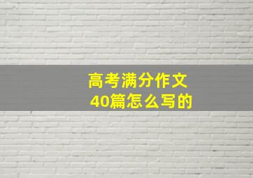 高考满分作文40篇怎么写的