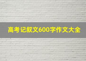 高考记叙文600字作文大全