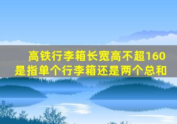 高铁行李箱长宽高不超160是指单个行李箱还是两个总和