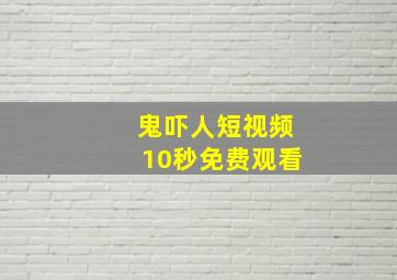 鬼吓人短视频10秒免费观看