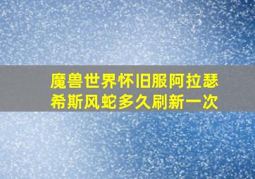 魔兽世界怀旧服阿拉瑟希斯风蛇多久刷新一次