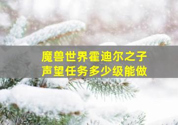 魔兽世界霍迪尔之子声望任务多少级能做