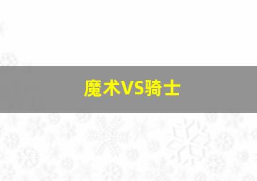 魔术VS骑士