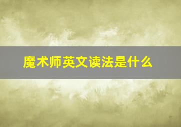 魔术师英文读法是什么