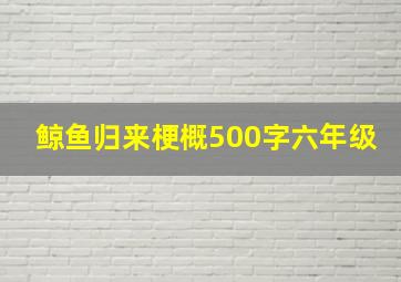 鲸鱼归来梗概500字六年级