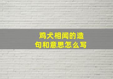 鸡犬相闻的造句和意思怎么写