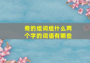 鸯的组词组什么两个字的词语有哪些