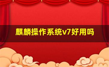 麒麟操作系统v7好用吗