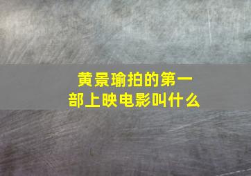 黄景瑜拍的第一部上映电影叫什么