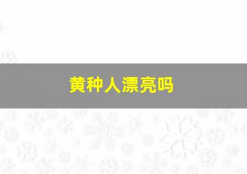 黄种人漂亮吗