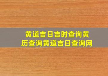 黄道吉日吉时查询黄历查询黄道吉日查询网