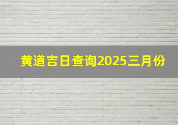 黄道吉日查询2025三月份