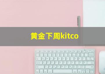 黄金下周kitco