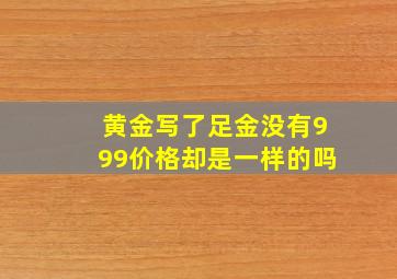 黄金写了足金没有999价格却是一样的吗