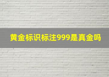 黄金标识标注999是真金吗