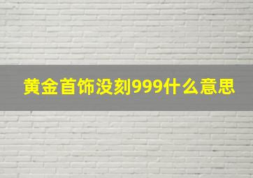 黄金首饰没刻999什么意思