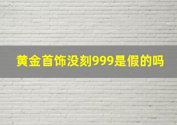 黄金首饰没刻999是假的吗