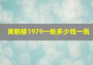 黄鹤楼1979一般多少钱一瓶