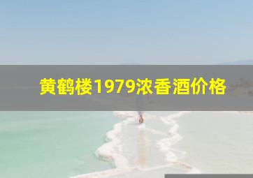 黄鹤楼1979浓香酒价格