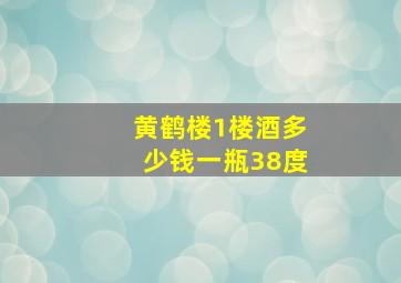 黄鹤楼1楼酒多少钱一瓶38度