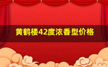 黄鹤楼42度浓香型价格