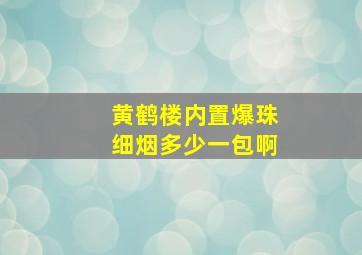 黄鹤楼内置爆珠细烟多少一包啊