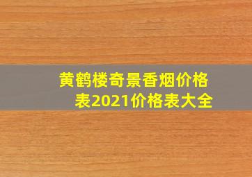 黄鹤楼奇景香烟价格表2021价格表大全