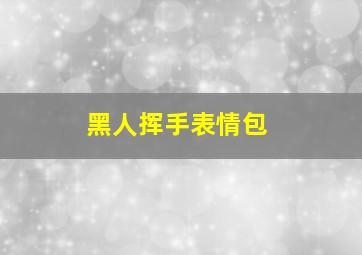 黑人挥手表情包