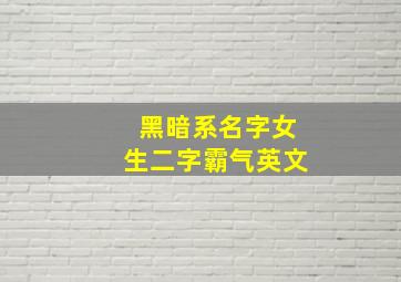 黑暗系名字女生二字霸气英文