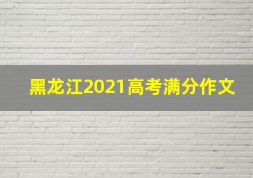 黑龙江2021高考满分作文