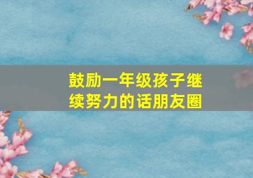 鼓励一年级孩子继续努力的话朋友圈